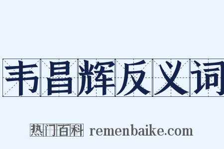 韦昌辉反义词是什么意思的图片